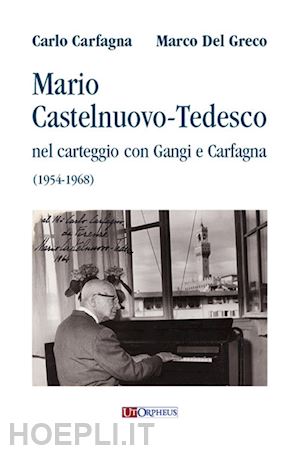 carfagna carlo; del greco marco - mario castelnuovo-tedesco nel carteggio con gangi e carfagna (1954-1968)