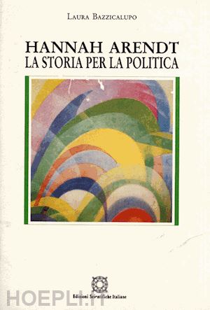 bazzicalupo laura - hannah arendt. la storia per la politica