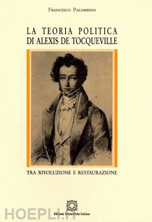 palombino francesco - la teoria politica di alexis de tocqueville. tra rivoluzione e restaurazione