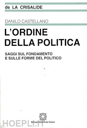 castellano danilo - l'ordine della politica. saggi sul fondamento e sulle forme del politico