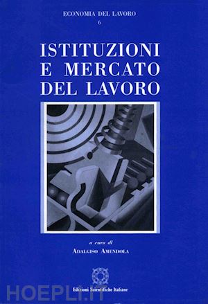 amendola a.(curatore) - istituzioni e mercato del lavoro