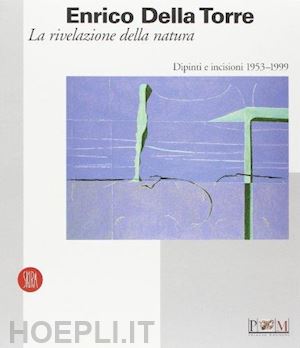 parmiggiani s. (curatore) - enrico della torre. la rivelazione della natura