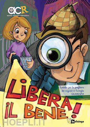 azione cattolica ambrosiana(curatore) - libera il bene! - sussidio per la preghiera dei ragazzi in famiglia