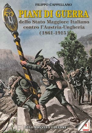 cappellano filippo - piani di guerra della stato maggiore italiano contro l'austria-ungheria