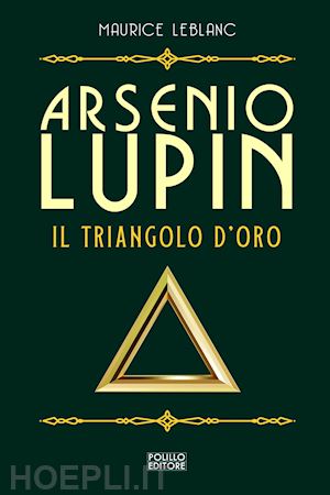 leblanc maurice - arsenio lupin. il triangolo d'oro. vol. 2