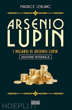 leblanc maurice - arsenio lupin. i miliardi di arsenio lupin. ediz. integrale