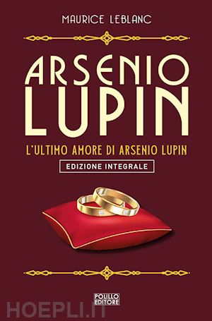 leblanc maurice - arsenio lupin. l'ultimo amore. vol. 16