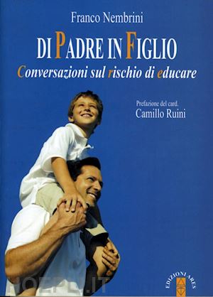 nembrini franco; cardinale camillo ruini (pref.) - di padre in figlio