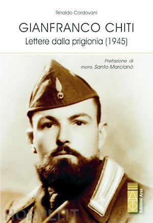 cordovani rinaldi - gianfranco chiti. lettere dalla prigionia (1945)