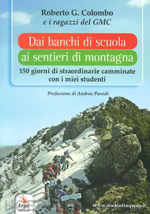 colombo roberto g. - dai banchi di scuola ai sentieri di montagna. 150 giorni di straordinarie cammin