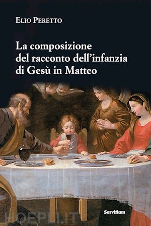 peretto elio - la composizione del racconto dell'infanzia di gesù in matteo. persone e struttura, tempi e luoghi, riscontri e messaggio (tracce per una lettura tematica)