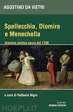 agostino da vietri - spellechia, diomira e menechella. dramma comico-sacro del 1700