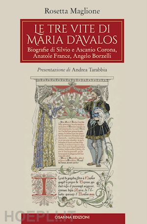 maglione rosetta - le tre vite di maria d'avalos. biografie di silvio e ascanio corona, anatole france, angelo borzelli