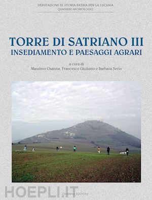 giuliano f.(curatore); osanna m.(curatore); serio b.(curatore) - torre di satriano iii. insediamento e paesaggi agrari