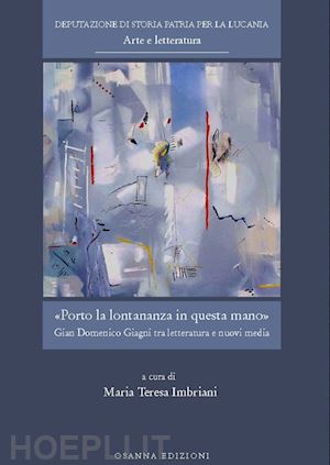 imbriani m. t.(curatore) - porto la lontananza in questa mano. gian domenico giagni tra letteratura e nuovi media