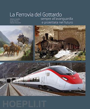 cavadini adriano; michels sergio; viscontini fabrizio - ferrovia del gottardo sempre all'avanguardia e proiettata al futuro. ediz. illus