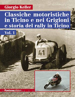 keller giorgio - classiche motoristiche in ticino e nei grigioni e storia del rally in ticino. vo