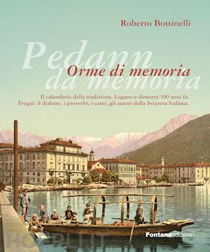 bottinelli roberto - pedann da memoria. orme di memoria. il calendario della tradizione. lugano e dintorni 100 anni fa. fregüi: il dialetto, i proverbi, i canti, gli autori della svizzera italiana