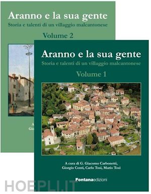 carbonetti g. g.(curatore); conti g.(curatore); tosi c.(curatore) - aranno e la sua gente. storia e talenti di un villaggio malcantonese. vol. 1-2