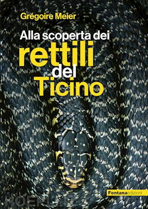 meier gregoire - alla scoperta dei rettili del ticino