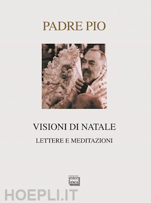 pio da pietrelcina - visioni di natale. lettere e meditazioni