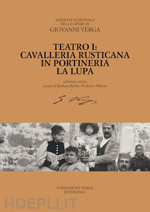 verga giovanni; roda' b. (curatore); milone f. (curatore) - teatro. cavalleria rusticana, in portineria, la lupa. ediz. critica. vol. 1