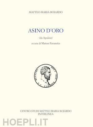 boiardo matteo maria; favaretto m. (curatore) - asino d'oro (da apuleio)