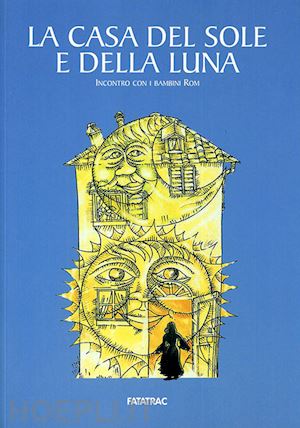 tassinari gastone; giusti mariangela; cercena' vanna - la casa del sole e della luna. incontro con i bambini rom