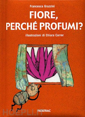 grazzini francesca - fiore, perché profumi? ediz. illustrata