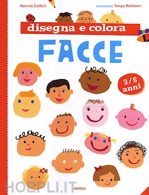 ziefert harriet; roitman tanya - disegna e colora facce