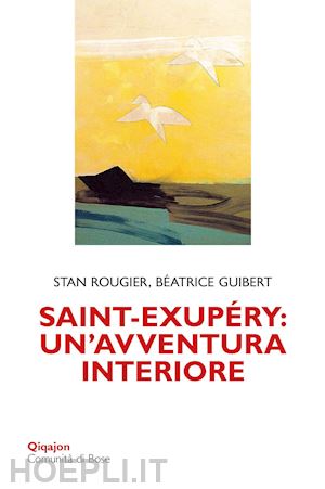 rougier stan; guibert beatrice - saint-exupery: un'avventura interiore