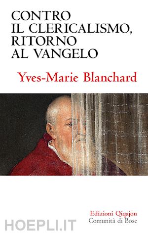 blanchard yves-marie - contro il clericalismo, ritorno al vangelo