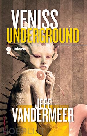 vandermeer jeff - veniss underground. un romanzo e quattro racconti