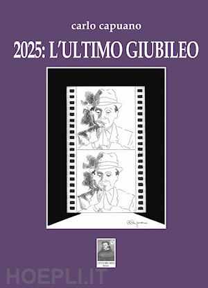 capuano carlo - 2025: l'ultimo giubileo