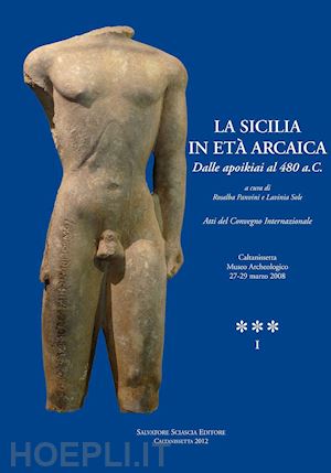 panvini r.(curatore); sole l.(curatore) - la sicilia in età arcaica. dalle apoikiai al 480 a.c. atti del convegno internazionale (caltanissetta, 27-29 marzo 2008). ediz. illustrata