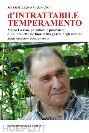 magnano massimiliano - d'intrattabile temperamento. mario grasso, paradossi e parossismi d'un intellettuale fuori dalla grazia degli uomini