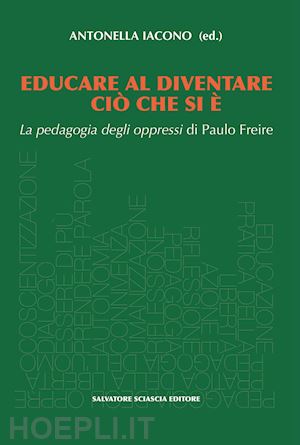 iacono a.(curatore) - educare al diventare ciò che si è. la pedagogia degli oppressi di paulo freire