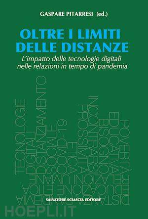 pitarresi g.(curatore) - oltre i limiti delle distanze. l'impatto delle tecnologie digitali nelle relazioni in tempo di pandemia