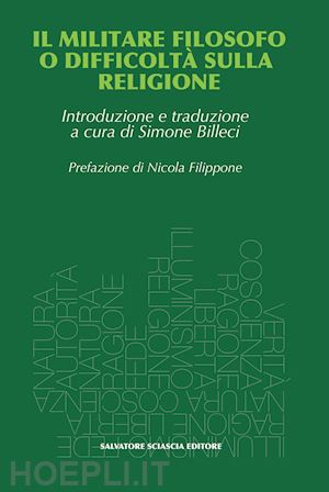 billeci s.(curatore) - il militare filosofo o difficoltà sulla religione. proposte al r.p. malebranche, padre dell'oratoria, da un ex ufficiale