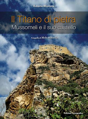 mistretta roberto - il titano di pietra. mussomeli e il suo castello