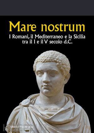 modeo s. (curatore); d'angelo s. (curatore); chiara s. (curatore) - mare nostrum. i romani, il mediterraneo e la sicilia tra il i e il v secolo d.c.