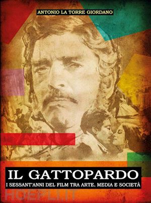 la torre giordano antonio - il gattopardo . i sessant'anni del film tra arte, media e societa'