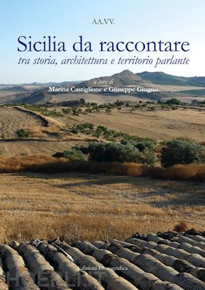 castiglione m. (curatore); giugno g. (curatore) - sicilia da raccontare tra storia, architettura e territorio parlante