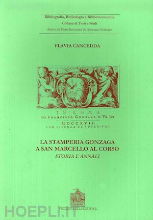 cancedda flavia - la stamperia gonzaga a san marcello al corso. storia ed annali (roma, 1704-1719)