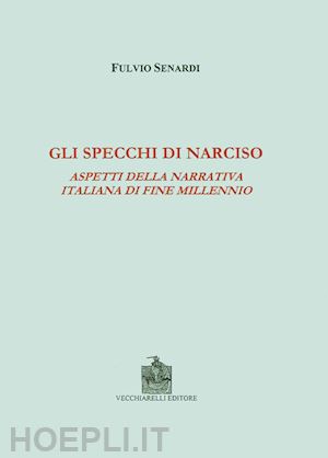 senardi fulvio - gli specchi di narciso. aspetti della narrativa italiana di fine millennio