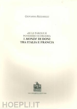 rizzarelli giovanna - se le parole si potessero scorgere. i mondi di doni tra italia e francia