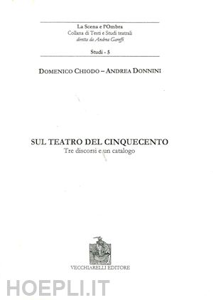 chiodo domenico; donnini andrea - sul teatro del cinquecento. tre discorsi e un catalogo