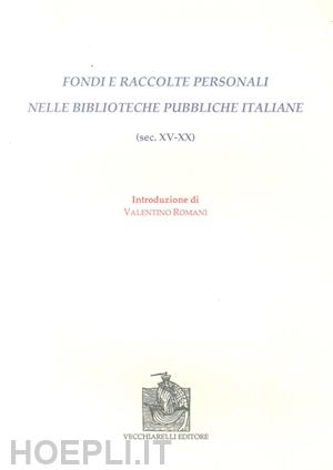 romani valentino - fondi e raccolte personali nelle biblioteche pubbliche italiane (sec. xv-xx)