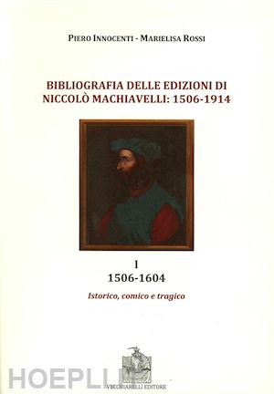 innocenti piero; rossi mariangela - bibliografia delle edizioni di niccolo machiavelli vol. 1 - 1506-1914