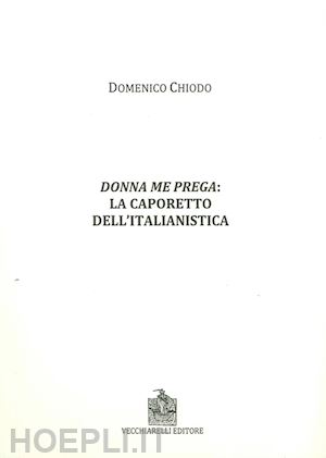 chiodo domenico - donna me prega. la caporetto dell'italianistica